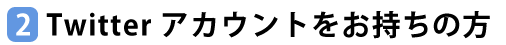 Twitterアカウントをお持ちの方